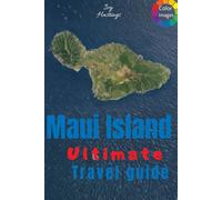 Maui Travel Guide: The Ultimate First-Time Visitor Handbook with Scenic Drives, Hidden Beaches, Itineraries & Local Tips