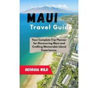 Maui Travel Guide: Your Complete Trip Planner for Discovering Maui and Crafting Memorable Island Experiences.