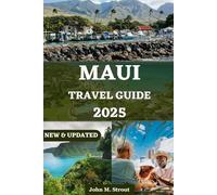 MAUI TRAVEL GUIDE: Your Comprehensive Companion to the Island’s Best Experiences, Unforgettable Adventures, Top Beaches, and Expert Insider Tips
