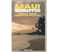 Maui Unmapped: A Soulful Journey Through the Valley Isle