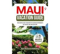 MAUI VACATION GUIDE: Your Essential Guide to Navigating the Island and Experiencing its Best Beaches, Gems, and Aloha Spirit.