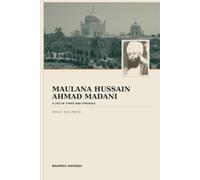 Maulana Hussain Ahmad Madani: A Life of Strife and Struggle