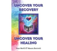 Maura Bertotti Ann Merli Uncover Your Recovery, Uncover Your Healing (Tascabile)