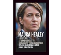 MAURA HEALEY: A Journey From Attorney General To Massachusetts‘ First Lesbian Governor: Breaking Barriers And Leading Change for A New Era