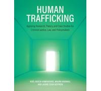 Human Trafficking: Applying Research, Theory, and Case Studies for Criminal Justice, Law, and Policymakers