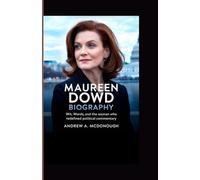 MAUREEN DOWD BIOGRAPHY: Wit, Words, and the Woman Who Redefined Political Commentary