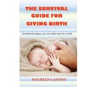 Maureen Gannon The Survival Guide For Giving Birth (Tascabile)