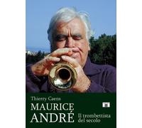 Maurice André. Il trombettista del secolo - [Zecchini Editore]