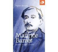 Maurice Barrès. Le coeur, la terre, la mort - Bernard Pierre