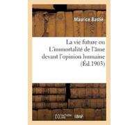 Maurice Bastié La vie future ou L'immortalité de l'âme devant l'opin (Tascabile)