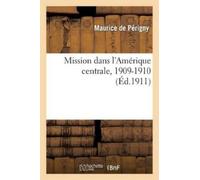 Maurice de Périgny Mission Dans l'Amérique Centrale, 1909-1910 (Tascabile)