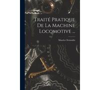 Maurice Demoulin Traité Pratique De La Machine Locomotive ... (Tascabile)