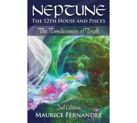 Neptune, the 12th house, and Pisces - 2nd Edition: The Timelessness of Truth