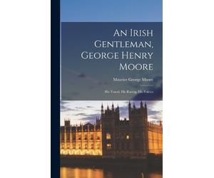 Maurice George An Irish Gentleman, George Henry Moore; his T (Copertina rigida)