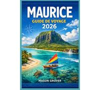 MAURICE GUIDE DE VOYAGE 2026: Au-delà des piscines des complexes hôteliers : un guide pratique et détaillé de Port Louis, Chamarel, l’île Rodrigues et de tous les recoins qui méritent d’être explorés.