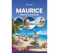 MAURICE GUIDE DE VOYAGE 2026: Découvrez Port-Louis, Grand Baie et les rivages de l'île, les plages cachées, la culture, les aventures en plein air, les festivals et les saveurs locales