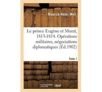 Maurice-Henri W Le prince Eugène et Murat, 1813-1814. Opérations mil (Tascabile)