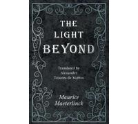 Maurice Maeterl The Light Beyond - Translated by Alexander Teixeira (Tascabile)