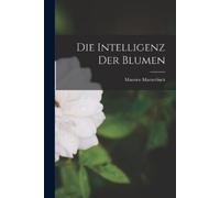 Maurice Maeterlinck Die Intelligenz Der Blumen (Tascabile)