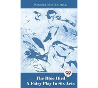 Maurice Maeterlinck The Blue Bird a Fairy Play in Six Acts (Tascabile)