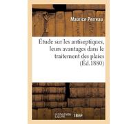 Maurice Perreau Étude Sur Les Antiseptiques, Leurs Avantages Dans Le (Tascabile)