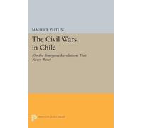 Maurice Zeitlin The Civil Wars in Chile (Tascabile) Princeton Legacy Library