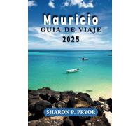MAURICIO GUÍA DE VIAJE 2025: Su compañero esencial para la relajación, las aventuras isleñas y las experiencias locales auténticas