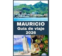 MAURICIO Guía de viaje 2026: Explora Mauricio: Destinos principales, tesoros ocultos y consejos de viaje esenciales