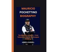 MAURICIO POCHETTINO BIOGRAPHY: The Rebuilder of Giants - From Tottenham’s Rise to the European Challenge