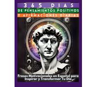 365 Días de Pensamientos Positivos y Afirmaciones Diarias: Frases Motivacionales en Español para Inspirar y Transformar Tu Día