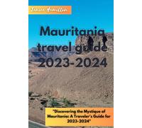 Mauritania Travel Guide 2023-2024: "Discovering the Mystique of Mauritania: A Traveler's Guide for 2023-2024"