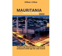 MAURITANIA TRAVEL GUIDE 2023: Exploring Mauritania's beautiful treasures with tips for safe travel