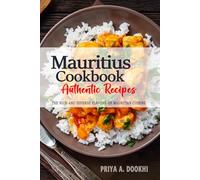 Mauritius Cookbook - Discover the Rich and Diverse Flavors of Mauritian Cuisine: The Collection of Traditional and Authentic Recipes from Mauritius Passed Down Through Generations