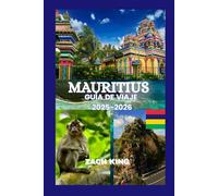 MAURITIUS GUÍA DE VIAJE 2025-2026: Un viaje atemporal por el paraíso, la cultura, la comodidad y el descubrimiento en Mauricio 2025-2026
