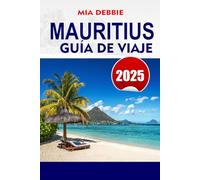 MAURITIUS Guía de Viaje 2025: Descubra lo mejor de MAURITIUS: playas vírgenes, cultura vibrante y aventuras inolvidables