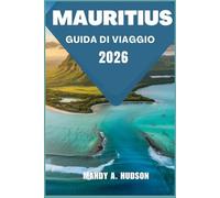 MAURITIUS GUIDA DI VIAGGIO 2026: Scopri sole, sabbia, cultura, avventura e angoli segreti per la perfetta fuga sull'isola