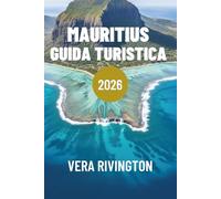 MAURITIUS GUIDA TURISTICA 2026: Esperienze autentiche, luoghi nascosti e consigli pratici per una vacanza su un'isola senza intoppi