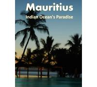 Mauritius Indian Ocean's Paradise: Palm-Fringed Beaches, Aquamarine Waters, Imposing Mountains & Lush Parks, A Coffee Table Book Of Mauritius For Relaxing And For Travel & Tourism Lovers