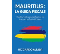 Mauritius: la Guida Fiscale: Fiscalità, residenza e pianificazione per imprese e professionisti italiani