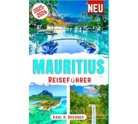 Mauritius Reiseführer 2025-2026: Der ultimative Reiseführer zu den besten Attraktionen, versteckten Stränden und einzigartigen lokalen Aktivitäten auf Mauritius mit Insidertipps