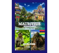 MAURITIUS REISEFÜHRER 2025-2026: „Eine zeitlose Reise durch Paradies, Kultur, Komfort und Entdeckungen auf Mauritius 2025-2026“