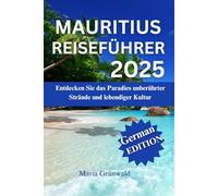 MAURITIUS REISEFÜHRER 2025: Entdecken Sie das Paradies unberührter Strände und lebendiger Kultur (German Edition)