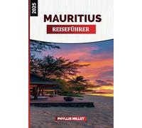 MAURITIUS REISEFÜHRER 2025: Entdecken Sie Mauritius: Von unberührten Stränden bis hin zu lebendiger Kultur und Küche