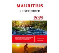 MAURITIUS REISEFÜHRER 2025: Entdecken Sie versteckte Strände, kulturelle Schätze, lokale Küche, Budgettipps und Abenteuerorte für jeden Reisenden