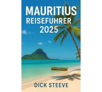 Mauritius REISEFÜHRER 2025: Ihr ultimativer Reiseführer für Mauritius: Entdecken Sie atemberaubende Strände, eine lebendige Kultur, köstliche Küche und unvergessliche Abenteuer.