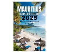 MAURITIUS REISEFÜHRER 2025: Türkisfarbene Lagunen und Korallenriffe