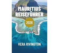 MAURITIUS REISEFÜHRER 2026: Authentische Erlebnisse, versteckte Orte und praktische Tipps für einen reibungslosen Inselurlaub