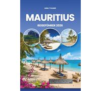 MAURITIUS REISEFÜHRER 2026: Entdecken Sie Port Louis, Grand Baie & Island Shores, versteckte Strände, Kultur, Outdoor-Abenteuer, Festivals und lokale Aromen