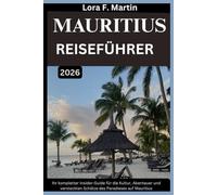 MAURITIUS REISEFÜHRER 2026: Ihr kompletter Insider-Guide für die Kultur, Abenteuer und versteckten Schätze des Paradieses auf Mauritius