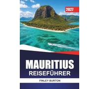 MAURITIUS REISEFÜHRER 2027: Le Morne, Chamarel, Black River Gorges und Île aux Cerfs mit Stränden, Wanderwegen und Reiserouten